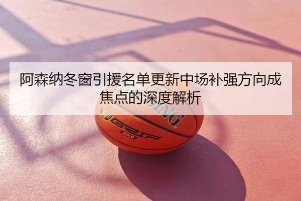阿森纳冬窗引援名单更新中场补强方向成焦点的深度解析